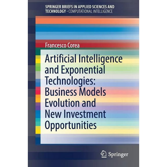 Artificial Intelligence and Exponential Technologies: Business Models Evolution and New Investment Opportunities, (Paperback)