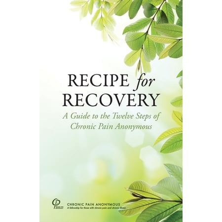 Recipe for Recovery: A Guide to the Twelve Steps of Chronic Pain Anonymous, (Paperback)