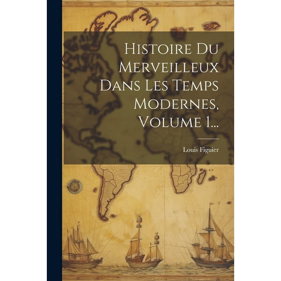Histoire Du Merveilleux Dans Les Temps Modernes, Volume 1... (Paperback)