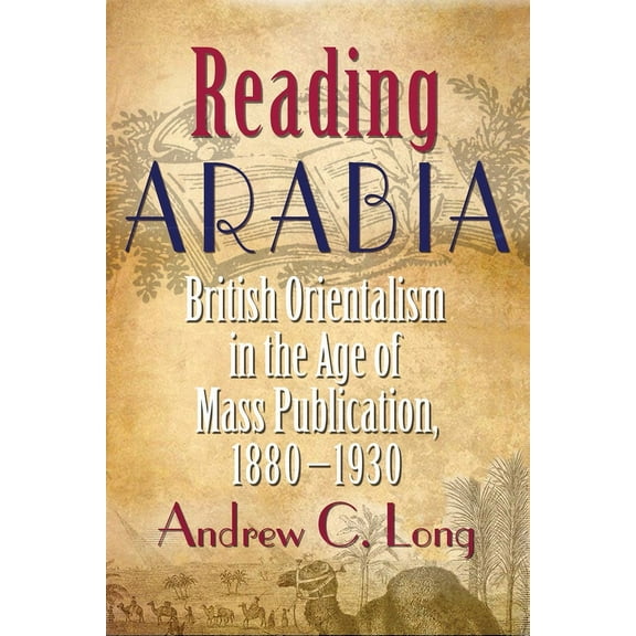 Contemporary Issues in the Middle East Reading Arabia: British Orientalism in the Age of Mass Publication, 1880-1930, (Hardcover)
