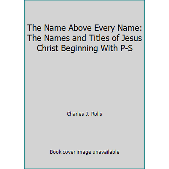 Pre-Owned The Name Above Every Name: The Names and Titles of Jesus Christ Beginning With P-S (Paperback) 0872137341 9780872137349