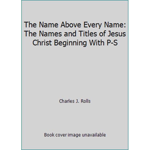 Pre-Owned The Name Above Every Name: The Names and Titles of Jesus Christ Beginning With P-S (Paperback) 0872137341 9780872137349