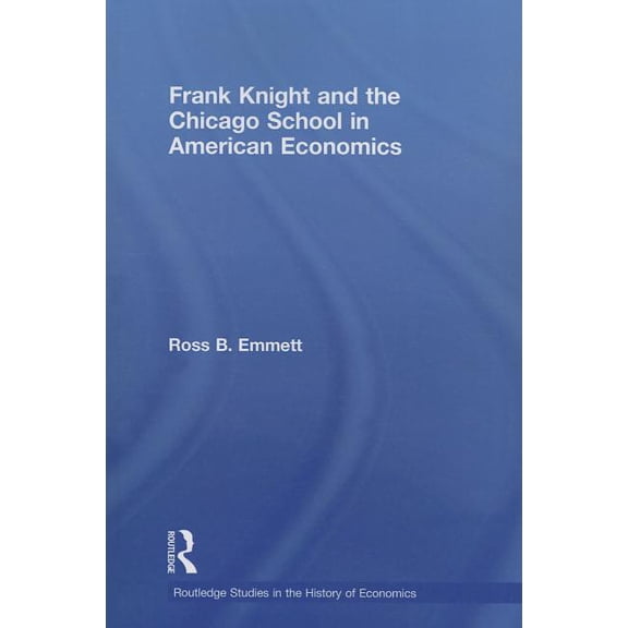 Routledge Studies in the History of Econ Frank Knight and the Chicago School in American Economics, Book 98, (Paperback)