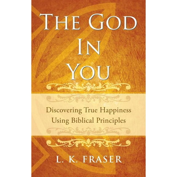 The God in You: Discovering True Happiness Using Biblical Principles, (Paperback)