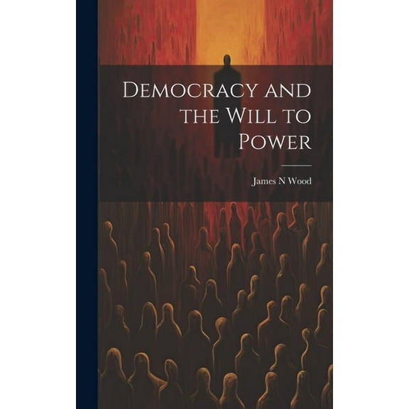 Democracy and the Will to Power (Hardcover)