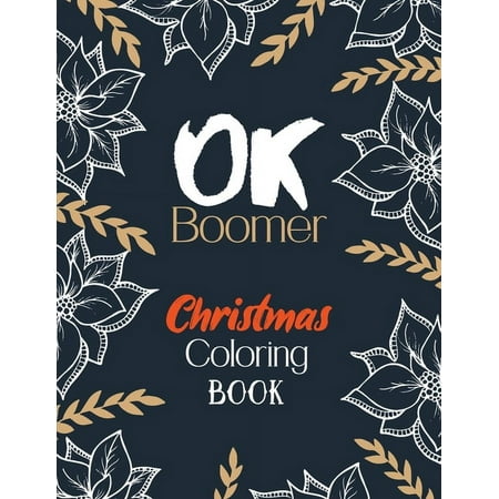 OK Boomer Christmas Coloring Book: Funny Christmas Coloring Book for Adults Festive Ornaments and Relaxing Christmas Scenes (Gift Card Alternative Idea) (Paperback)