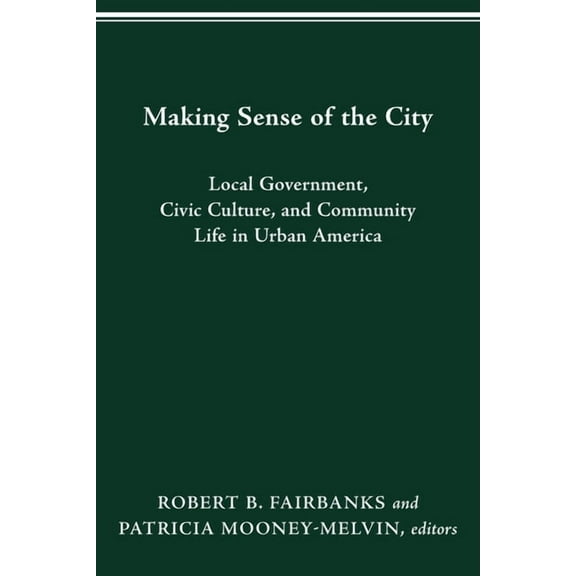 Urban Life & Urban Landscape Making Sense of the City: Local Government, Civic Culture, and Community Life in Urban America, (Paperback)