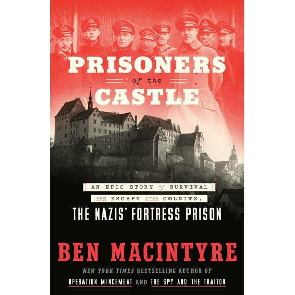 Prisoners of the Castle : An Epic Story of Survival and Escape from Colditz, the Nazis' Fortress Prison (Hardcover)