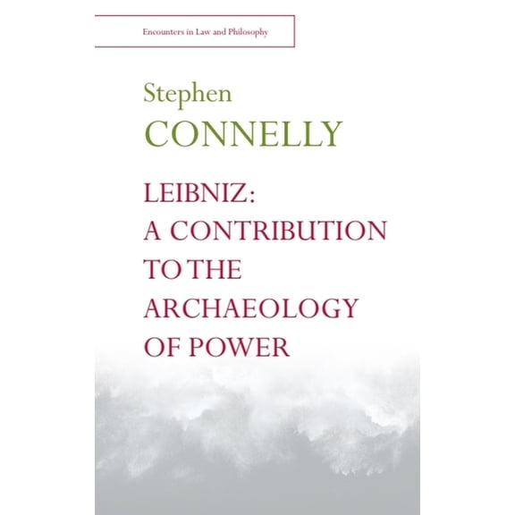 Encounters in Law & Philosophy Leibniz: A Contribution to the Archaeology of Power, (Hardcover)
