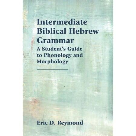 Intermediate Biblical Hebrew Grammar : A Student's Guide to Phonology and