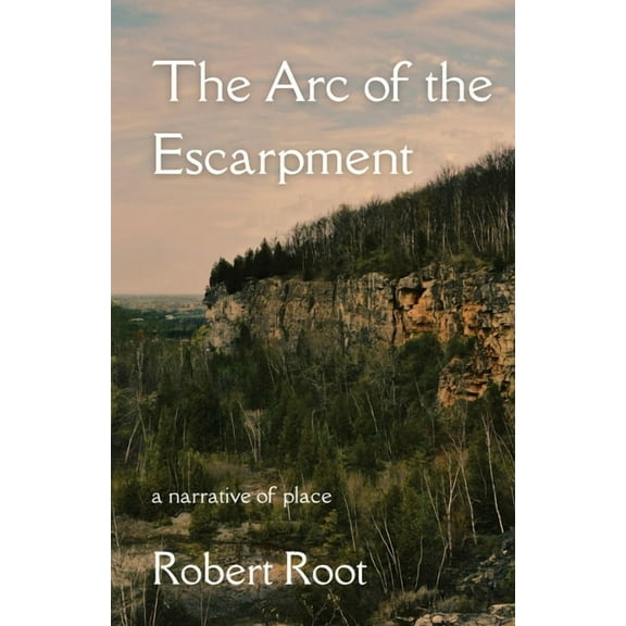 The Arc of the Escarpment: A Narrative of Place, (Paperback)