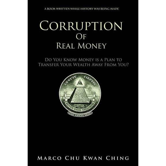 Corruption of Real Money Corruption of Real Money: Do You Know Money Is a Plan to Transfer Your Wealth Away from You?, Book 1, (Paperback)