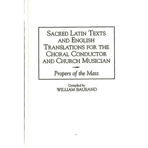 Music Reference Collection Sacred Latin Texts and English Translations for the Choral Conductor and Church Musician: Propers of the Mass, (Hardcover)