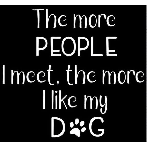 The More People I Meet the More I Like My Dog - Car Window - Premium Vinyl Decal/Sticker