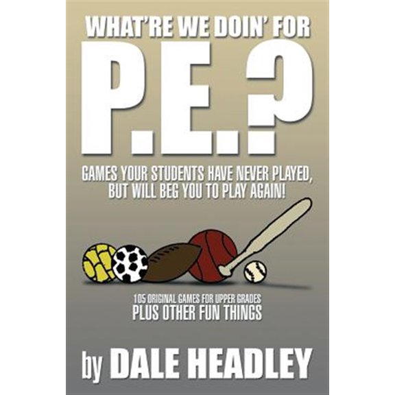 Pre-Owned What're We Doin' for P.E.: Games Your Students Have Never Played, But Will Beg You To Play Again! 105 Original Games for Upper Grades Plus Other Fun Things