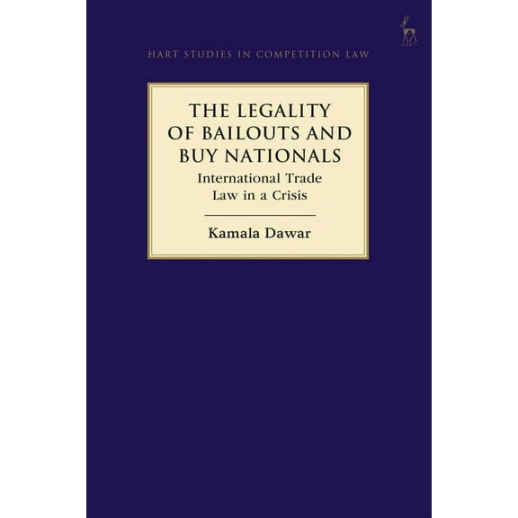 Hart Studies in Competition Law The Legality of Bailouts and Buy Nationals: International Trade Law in a Crisis, (Paperback)