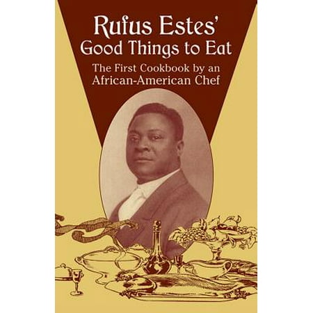 Rufus Estes' Good Things to Eat : The First Cookbook by an African-American