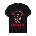 thumbnail image 1 of Metal Detecting, I Dig It, T-Shirt, Treasure Hunting, Digging, Fishing T-Shirt, 1 of 5