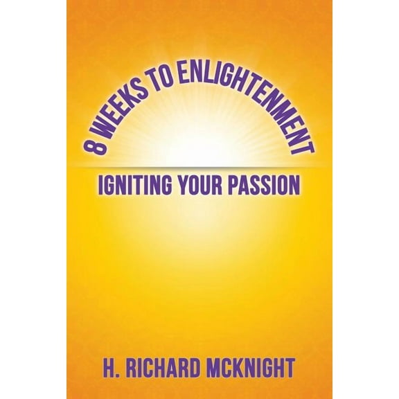 8 Weeks to Enlightenment: Igniting Your Passion, (Paperback)