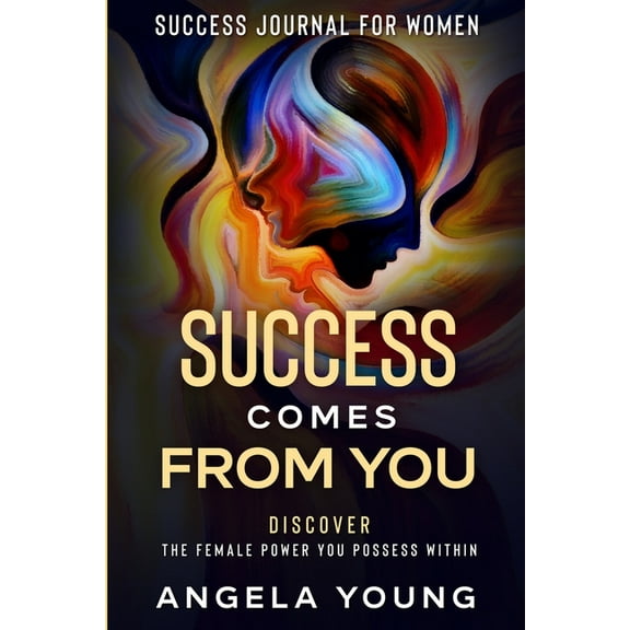 Success Journal For Women: Success Comes From You - Discover The Female Power You Possess Within, (Paperback)