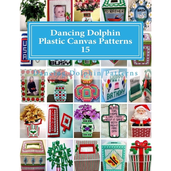 Dancing Dolphin Plastic Canvas Patterns Dancing Dolphin Plastic Canvas Patterns 15: DancingDolphinPatterns.com, Book 15, (Paperback)