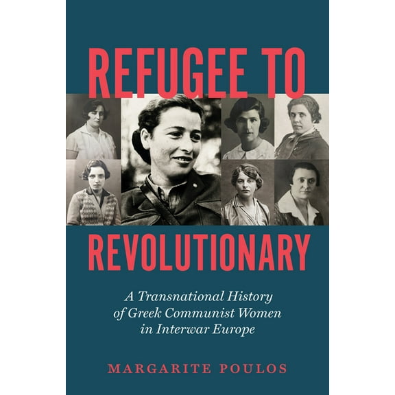 Refugee to Revolutionary: A Transnational History of Greek Communist Women in Interwar Europe, (Hardcover)