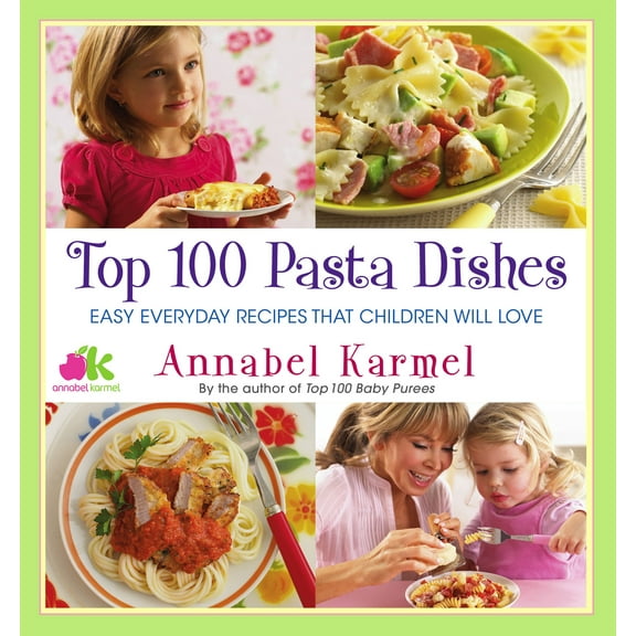 Top 100 Pasta Dishes : Easy Everyday Recipes That Children Will Love (Hardcover)