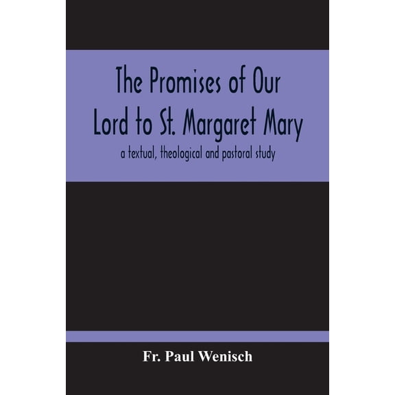 The Promises Of Our Lord To St. Margaret Mary: A Textual, Theological And Pastoral Study, (Paperback)