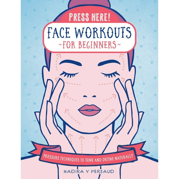 Press Here! Press Here! Face Workouts for Beginners: Pressure Techniques to Tone and Define Naturally, (Hardcover)