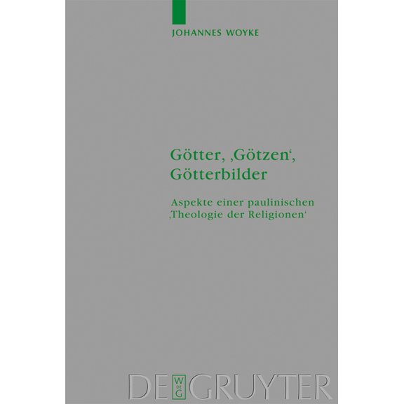 Beihefte Zur Zeitschrift Für die Neutest Götter, 'Götzen', Götterbilder: Aspekte Einer Paulinischen 'Theologie Der Religionen', Book 132, (Hardcover)