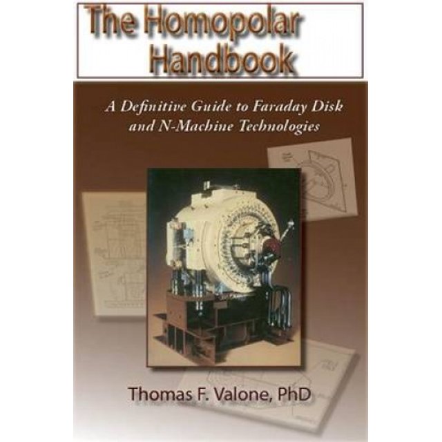 The Homopolar Handbook: A Definitive Guide to Faraday Disk and N-Machine Technologies