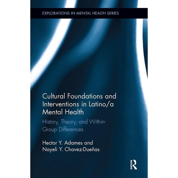 Explorations in Mental Health Cultural Foundations and Interventions in Latino/a Mental Health: History, Theory and within Group Differences, (Paperback)