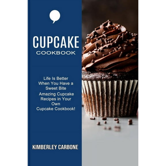 Cupcake Cookbook: Amazing Cupcake Recipes in Your Own Cupcake Cookbook! (Life Is Better When You Have a Sweet Bite), (Paperback)