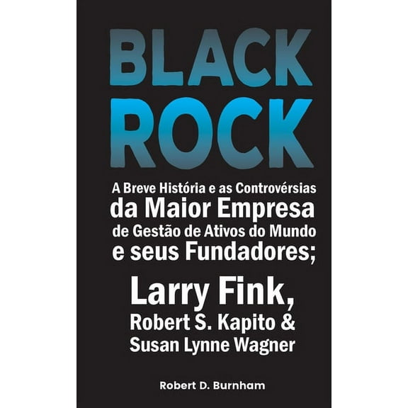 BlackRock: A Breve História e as Controvérsias da Maior Empresa de Gestão de Ativos do Mundo e seus Fundadores; Larry Fi, (Paperback)