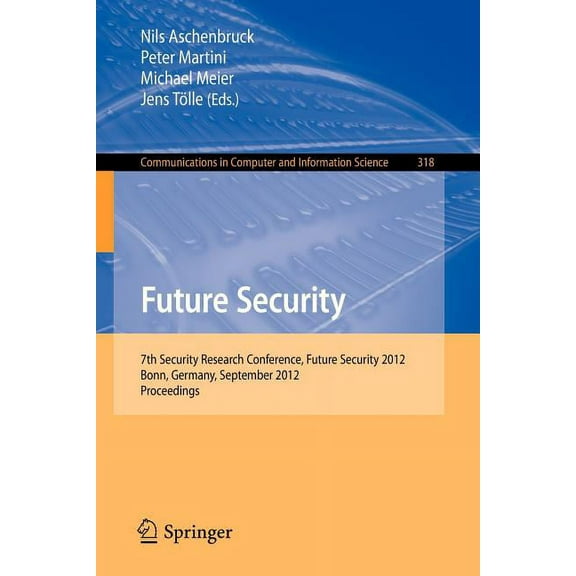 Communications in Computer and Informati Future Security: 7th Security Research Conference, Future Security 2012, Bonn, Germany, September 4-6, 2012. Proceedings, Book 318, (Paperback)
