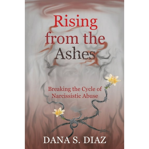 Rising from the Ashes: Breaking the Cycle of Narcissistic Abuse, (Paperback)