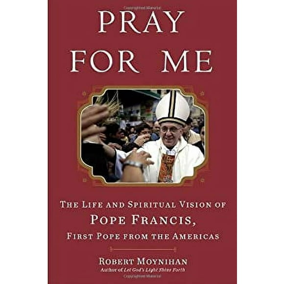 Pray for Me : The Life and Spiritual Vision of Pope Francis, First Pope from the Americas 9780307590756 Used / Pre-owned