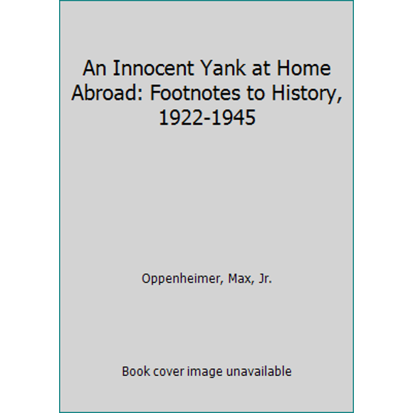 Pre-Owned An Innocent Yank at Home Abroad: Footnotes to History, 1922-1945 (Paperback) 0897452305 9780897452304