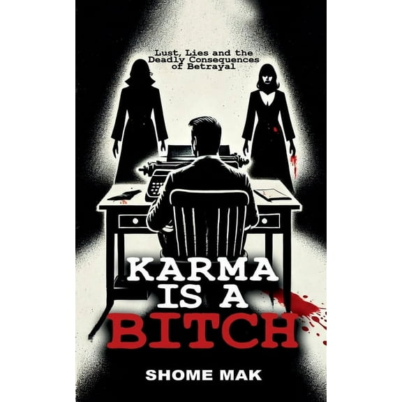 Karma is a Bitch: Lust, Lies and the Deadly Consequences of Betrayal, (Paperback)
