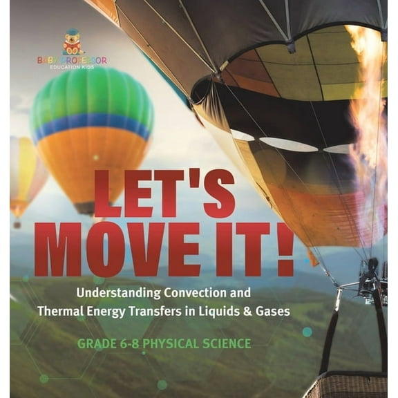 Let's Move It! Understanding Convection and Thermal Energy Transfers in Liquids & Gases Grade 6-8 Physical Science, (Hardcover)