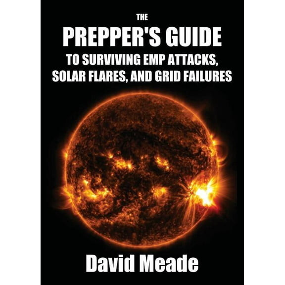 The Prepper's Guide to Surviving EMP Attacks, Solar Flares and Grid Failures, (Paperback)