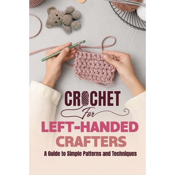 Crochet for Left-Handed Crafters: A Guide to Simple Patterns and Techniques, (Paperback)