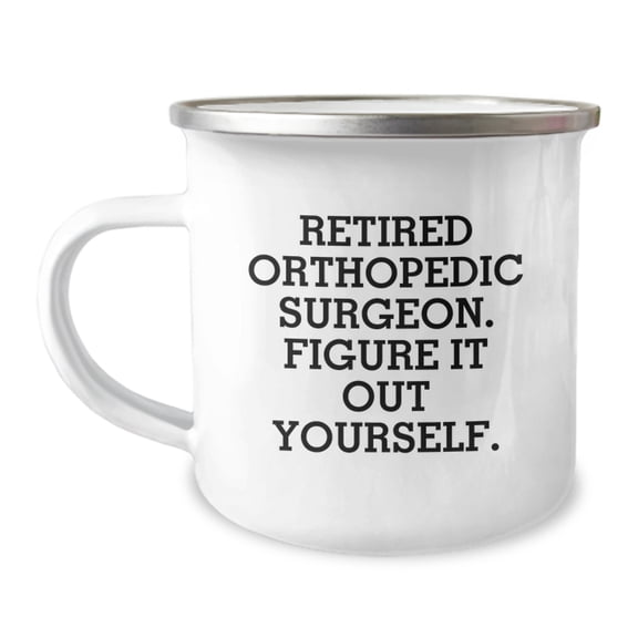 Funny Orthopedic Surgeon Gifts from Men to Friends - Retired Surgeon, Figure It Out Yourself Christmas Unique Mugs for Camping