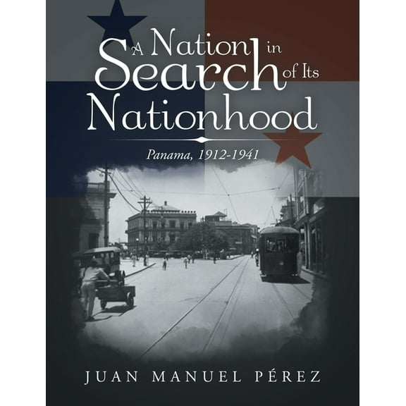 A Nation in Search of Its Nationhood: Panama, 1912-1941, (Paperback)