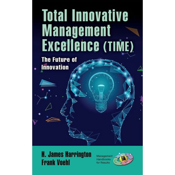 Management Handbooks for Results Total Innovative Management Excellence (TIME): The Future of Innovation, (Hardcover)