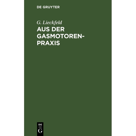 Aus Der Gasmotoren-PRAXIS: RathschlÃ¤ge FÃ¼r Den Ankauf, Die Untersuchung Und Den Betrieb Von Gasmotoren, (Hardcover)