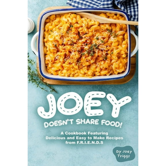 Joey Doesn't Share food!: A Cookbook Featuring Delicious and Easy to Make Recipes from F.R.I.E.N.D.S, (Paperback)
