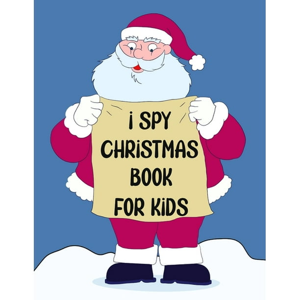 I Spy Christmas Book for Kids : A Fun Games and Coloring Pages for Little Kid - Activity Learning Game for Girls and Boys - Can you Find Santa, Snowman and Reindeer? I Spy Christmas Book for Kids : A Fun Games and Coloring Pages for Little Kid - Activity Learning Game for Girls and Boys - Can you Find Santa, Snowman and Reindeer?