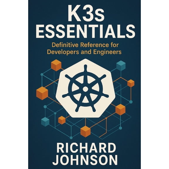 K3s Essentials: Definitive Reference for Developers and Engineers, (Paperback)