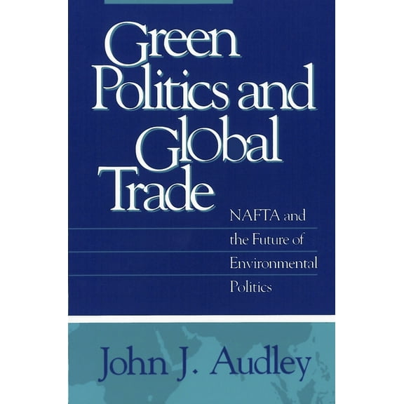 American Governance and Public Policy Green Politics and Global Trade: NAFTA and the Future of Environmental Politics, (Paperback)